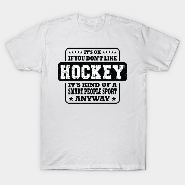 Funny It's Ok If You Don't Like Hockey Sayings T-Shirt by Art master